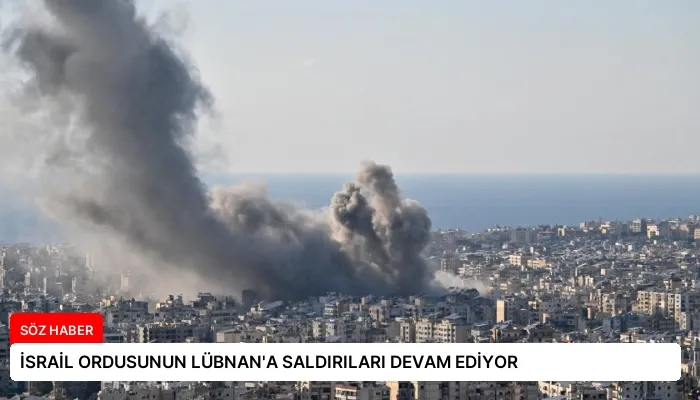 İSRAİL ORDUSUNUN LÜBNAN’A SALDIRILARI DEVAM EDİYOR
