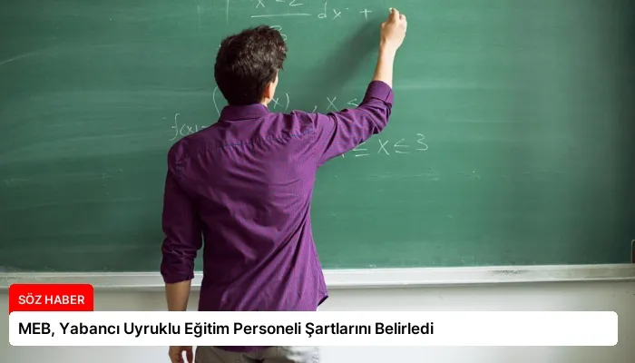 MEB, Yabancı Uyruklu Eğitim Personeli Şartlarını Belirledi