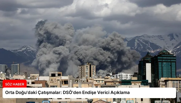 Orta Doğu’daki Çatışmalar: DSÖ’den Endişe Verici Açıklama