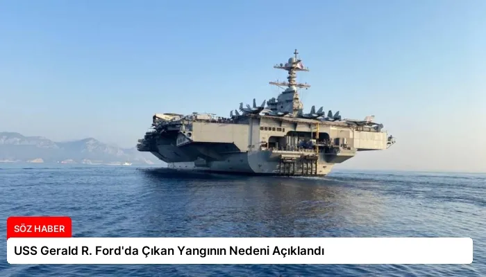 USS Gerald R. Ford’da Çıkan Yangının Nedeni Açıklandı