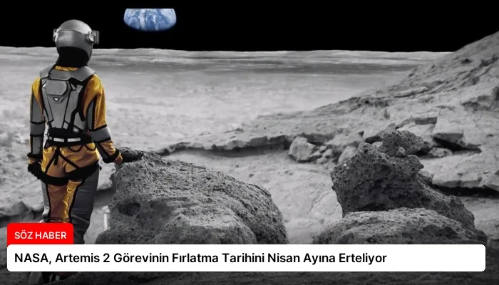 NASA, Artemis 2 Görevinin Fırlatma Tarihini Nisan Ayına Erteliyor