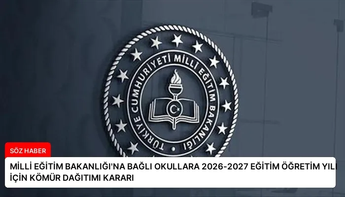 MİLLİ EĞİTİM BAKANLIĞI’NA BAĞLI OKULLARA 2026-2027 EĞİTİM ÖĞRETİM YILI İÇİN KÖMÜR DAĞITIMI KARARI