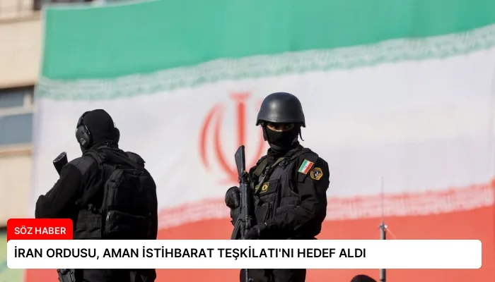 İRAN ORDUSU, AMAN İSTİHBARAT TEŞKİLATI’NI HEDEF ALDI
