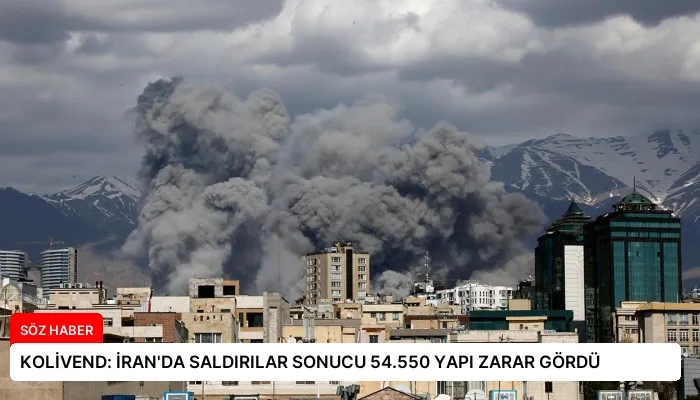 KOLİVEND: İRAN’DA SALDIRILAR SONUCU 54.550 YAPI ZARAR GÖRDÜ