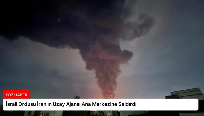 İsrail Ordusu İran’ın Uzay Ajansı Ana Merkezine Saldırdı