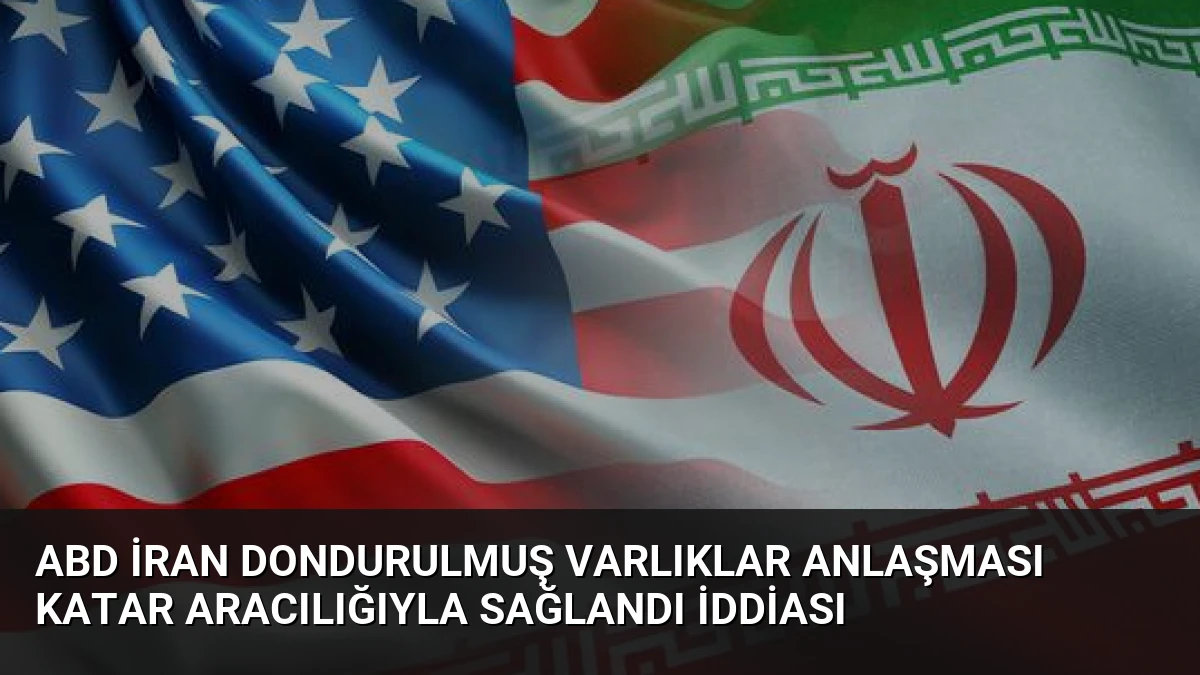 ABD İran Dondurulmuş Varlıklar Anlaşması Katar Aracılığıyla Sağlandı İddiası