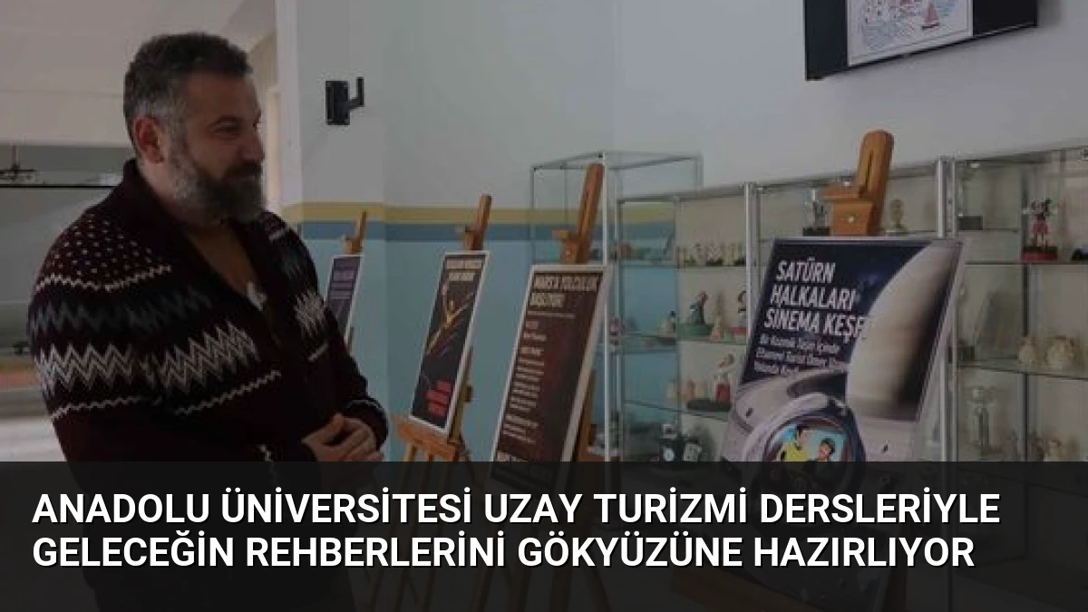 Anadolu Üniversitesi Uzay Turizmi Dersleriyle Geleceğin Rehberlerini Gökyüzüne Hazırlıyor