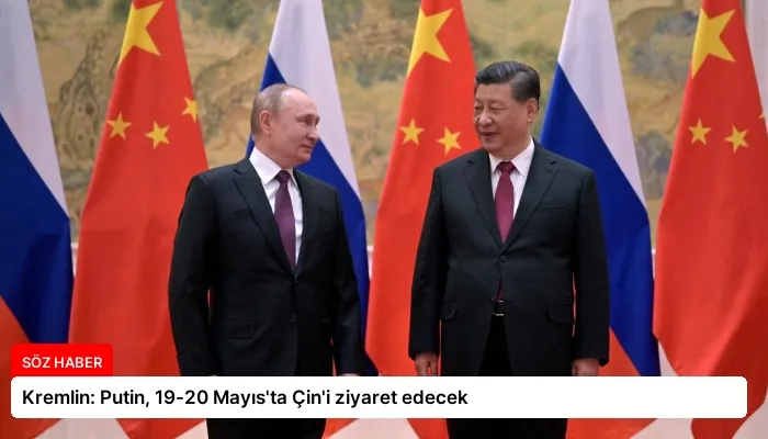 Kremlin: Putin, 19-20 Mayıs’ta Çin’i ziyaret edecek