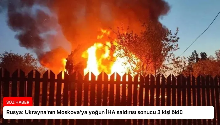 Rusya: Ukrayna’nın Moskova’ya yoğun İHA saldırısı sonucu 3 kişi öldü