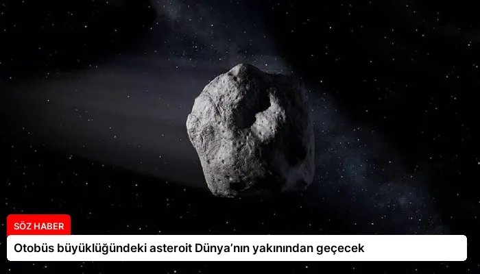 Otobüs büyüklüğündeki asteroit Dünya’nın yakınından geçecek