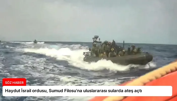 Haydut İsrail ordusu, Sumud Filosu’na uluslararası sularda ateş açtı