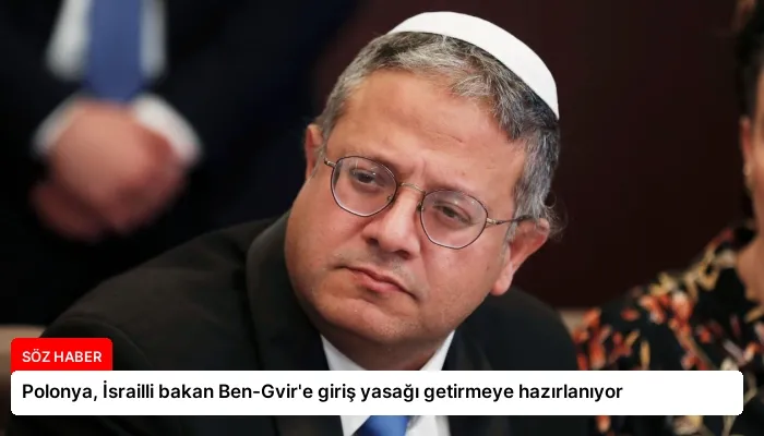 Polonya, İsrailli bakan Ben-Gvir’e giriş yasağı getirmeye hazırlanıyor