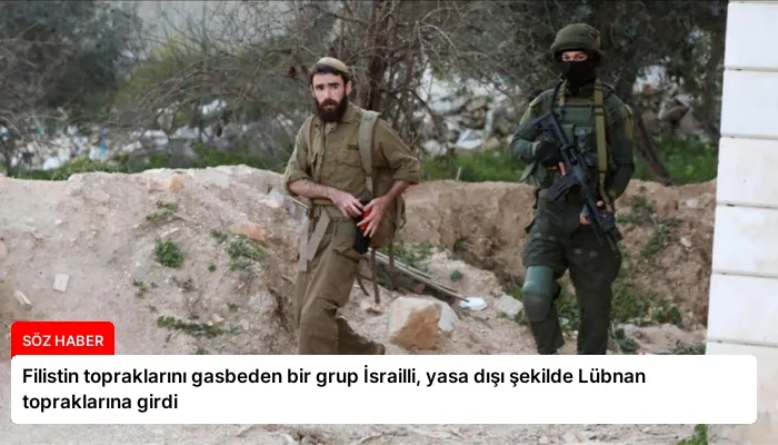 Filistin topraklarını gasbeden bir grup İsrailli, yasa dışı şekilde Lübnan topraklarına girdi