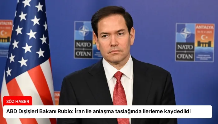 ABD Dışişleri Bakanı Rubio: İran ile anlaşma taslağında ilerleme kaydedildi