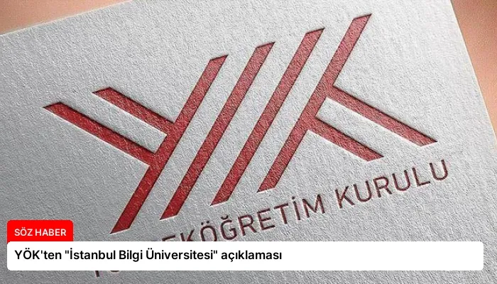 YÖK’ten “İstanbul Bilgi Üniversitesi” açıklaması