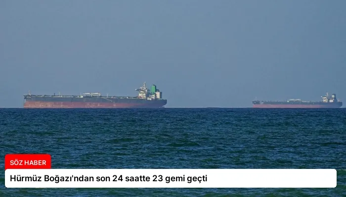 Hürmüz Boğazı’ndan son 24 saatte 23 gemi geçti