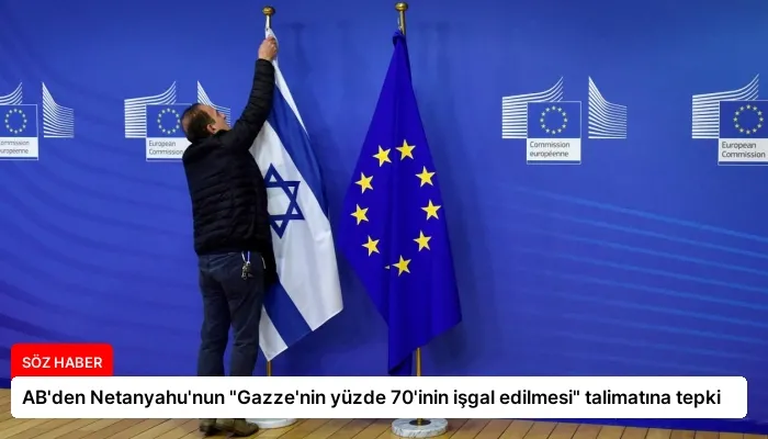 AB’den Netanyahu’nun “Gazze’nin yüzde 70’inin işgal edilmesi” talimatına tepki