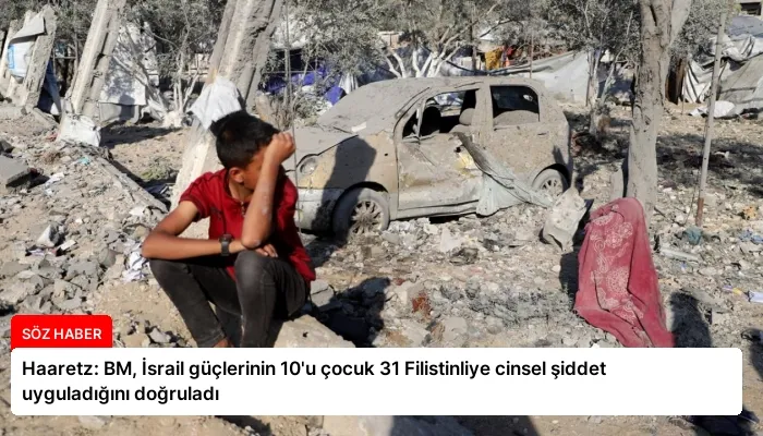 Haaretz: BM, İsrail güçlerinin 10’u çocuk 31 Filistinliye cinsel şiddet uyguladığını doğruladı