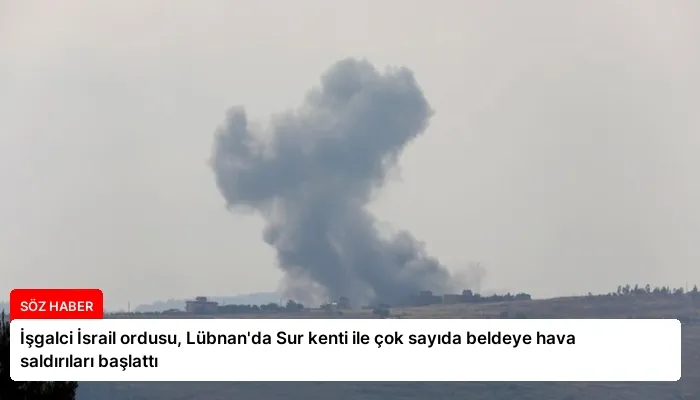 İşgalci İsrail ordusu, Lübnan’da Sur kenti ile çok sayıda beldeye hava saldırıları başlattı