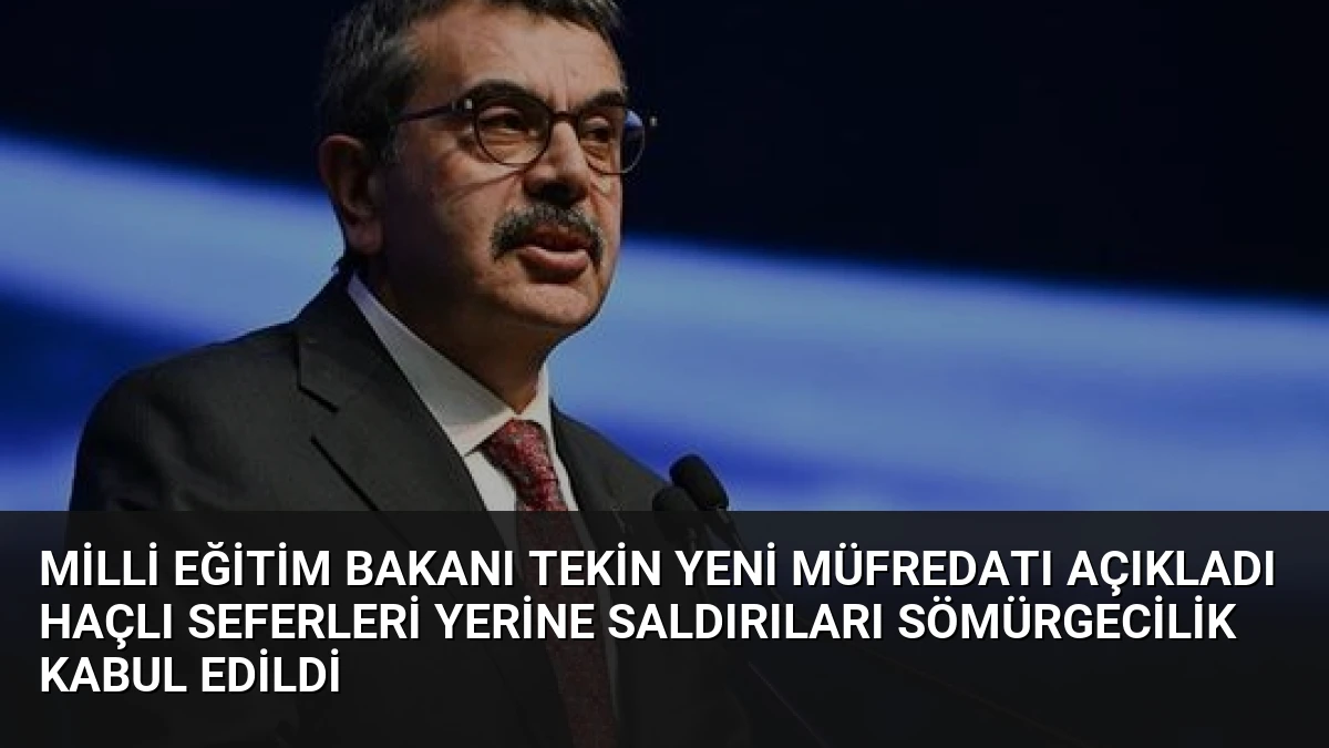 Milli Eğitim Bakanı Tekin Yeni Müfredatı Açıkladı Haçlı Seferleri Yerine Saldırıları Sömürgecilik Kabul Edildi