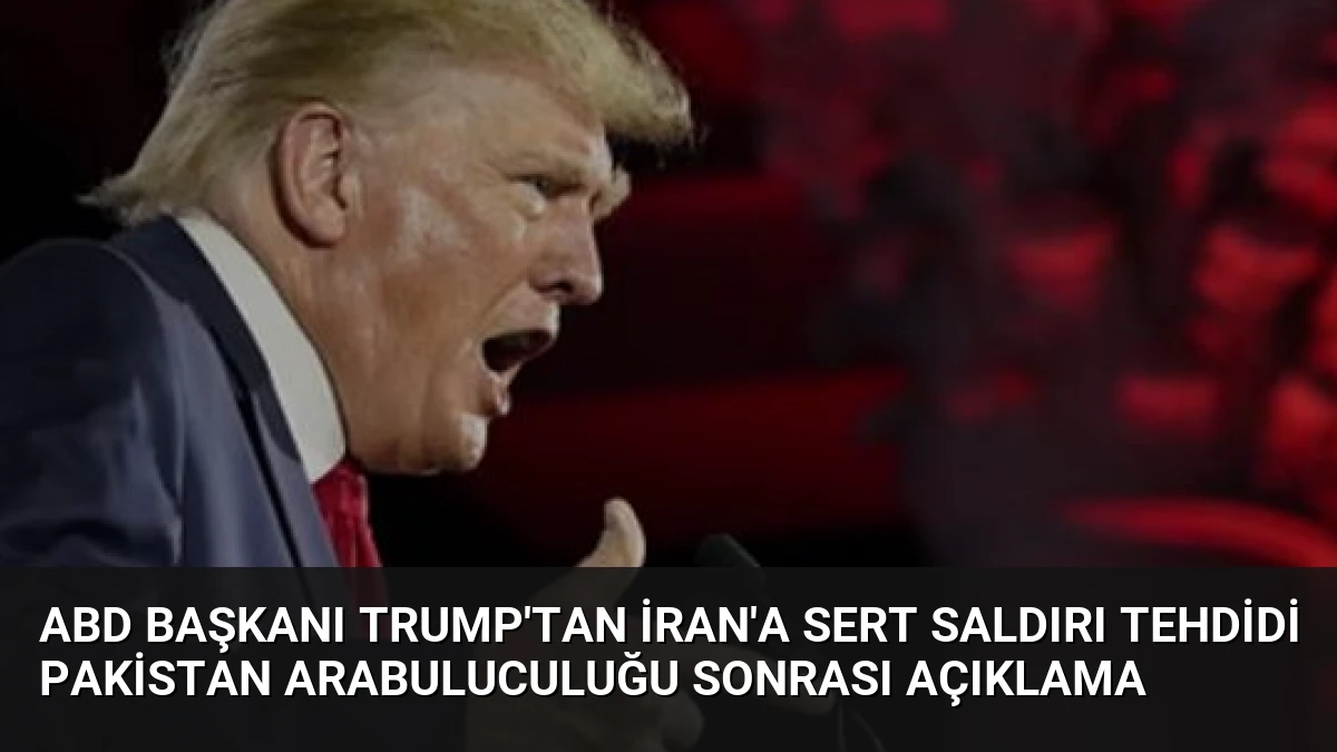 ABD Başkanı Trump’tan İran’a Sert Saldırı Tehdidi Pakistan Arabuluculuğu Sonrası Açıklama