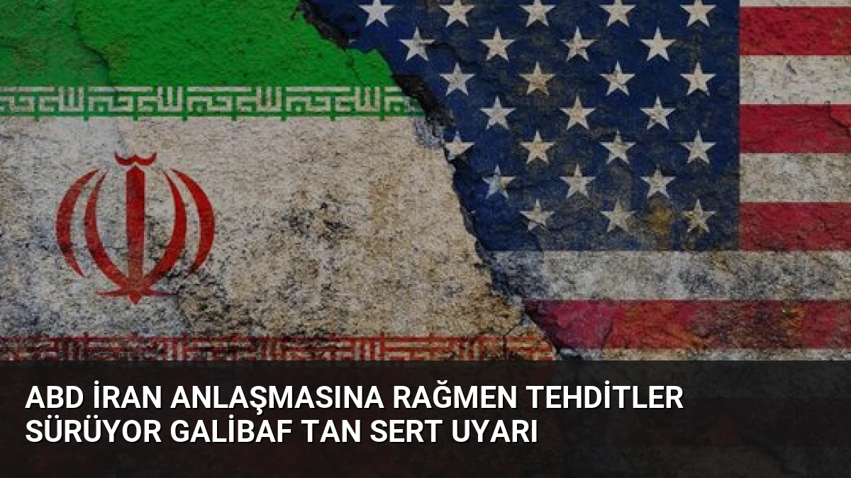 ABD İran Anlaşmasına Rağmen Tehditler Sürüyor Galibaf Tan Sert Uyarı