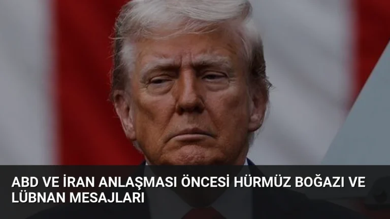 ABD ve İran Anlaşması Öncesi Hürmüz Boğazı ve Lübnan Mesajları