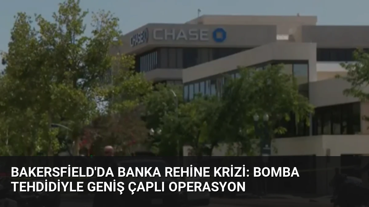 Bakersfield’da Banka Rehine Krizi: Bomba Tehdidiyle Geniş Çaplı Operasyon