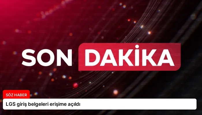 LGS giriş belgeleri erişime açıldı