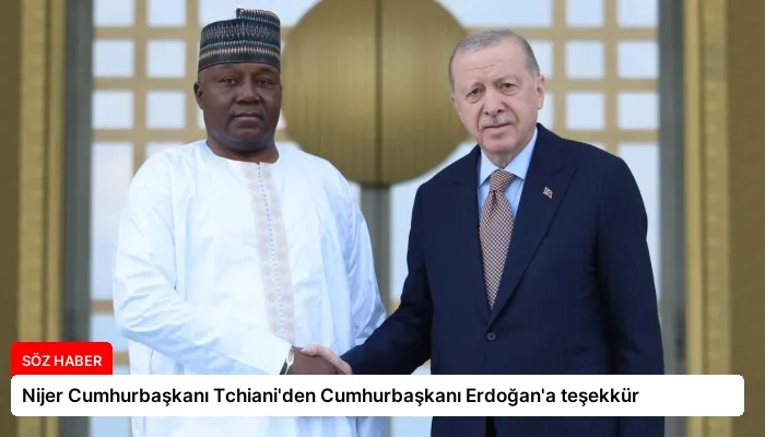 Nijer Cumhurbaşkanı Tchiani’den Cumhurbaşkanı Erdoğan’a teşekkür