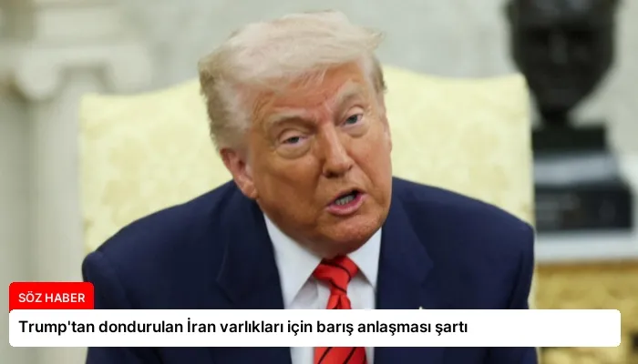 Trump’tan dondurulan İran varlıkları için barış anlaşması şartı