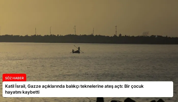 Katil İsrail, Gazze açıklarında balıkçı teknelerine ateş açtı: Bir çocuk hayatını kaybetti
