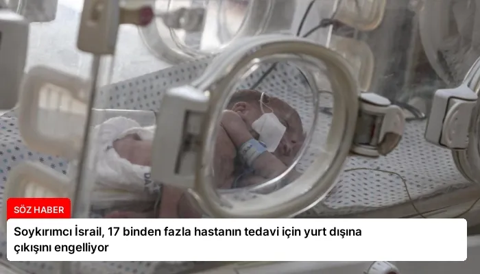 Soykırımcı İsrail, 17 binden fazla hastanın tedavi için yurt dışına çıkışını engelliyor