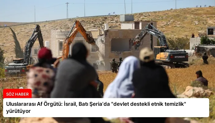 Uluslararası Af Örgütü: İsrail, Batı Şeria’da “devlet destekli etnik temizlik” yürütüyor
