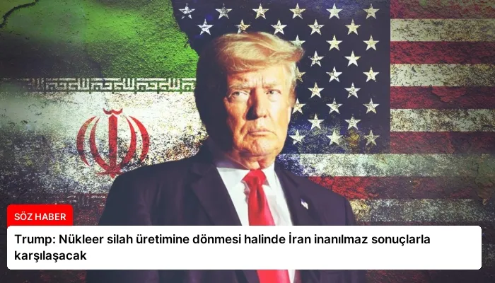 Trump: Nükleer silah üretimine dönmesi halinde İran inanılmaz sonuçlarla karşılaşacak