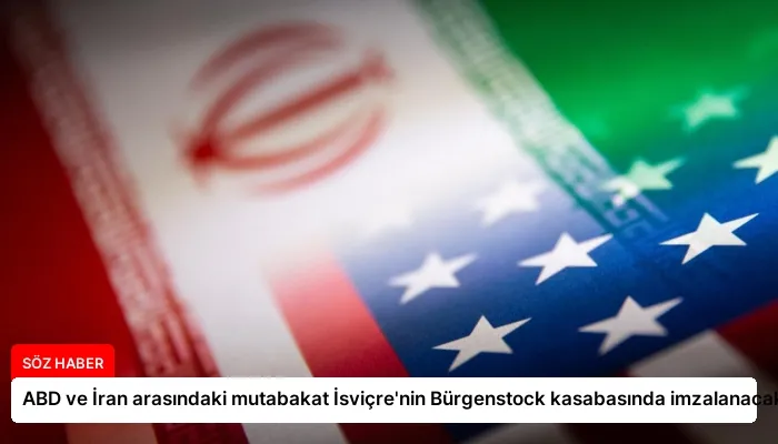 ABD ve İran arasındaki mutabakat İsviçre’nin Bürgenstock kasabasında imzalanacak