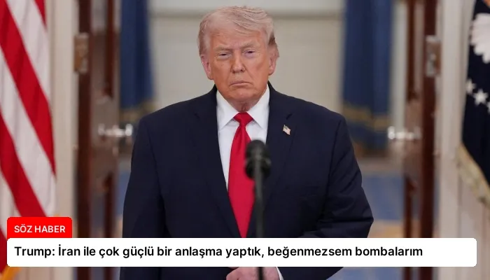 Trump: İran ile çok güçlü bir anlaşma yaptık, beğenmezsem bombalarım