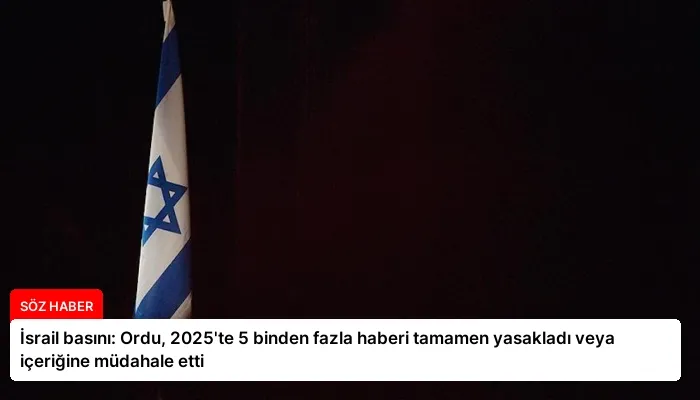 İsrail basını: Ordu, 2025’te 5 binden fazla haberi tamamen yasakladı veya içeriğine müdahale etti