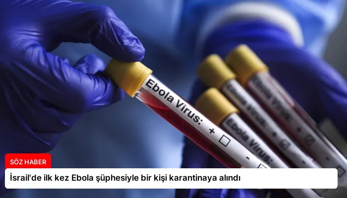 İsrail’de ilk kez Ebola şüphesiyle bir kişi karantinaya alındı
