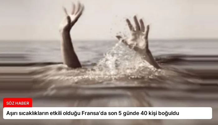 Aşırı sıcaklıkların etkili olduğu Fransa’da son 5 günde 40 kişi boğuldu