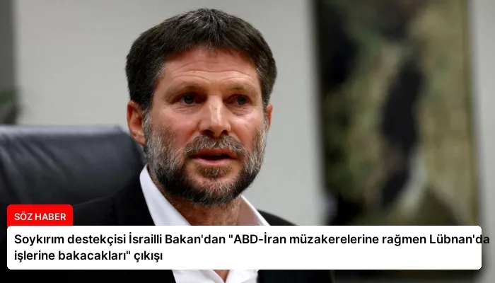 Soykırım destekçisi İsrailli Bakan’dan “ABD-İran müzakerelerine rağmen Lübnan’da işlerine bakacakları” çıkışı