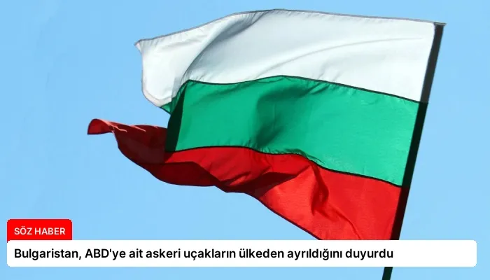 Bulgaristan, ABD’ye ait askeri uçakların ülkeden ayrıldığını duyurdu