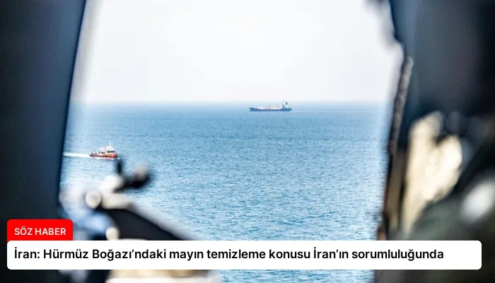 İran: Hürmüz Boğazı’ndaki mayın temizleme konusu İran’ın sorumluluğunda
