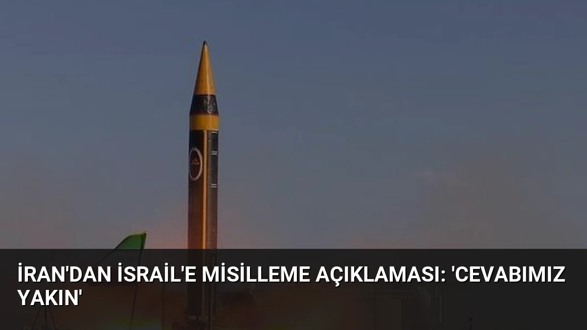 İran’dan İsrail’e Misilleme Açıklaması: ‘Cevabımız Yakın’