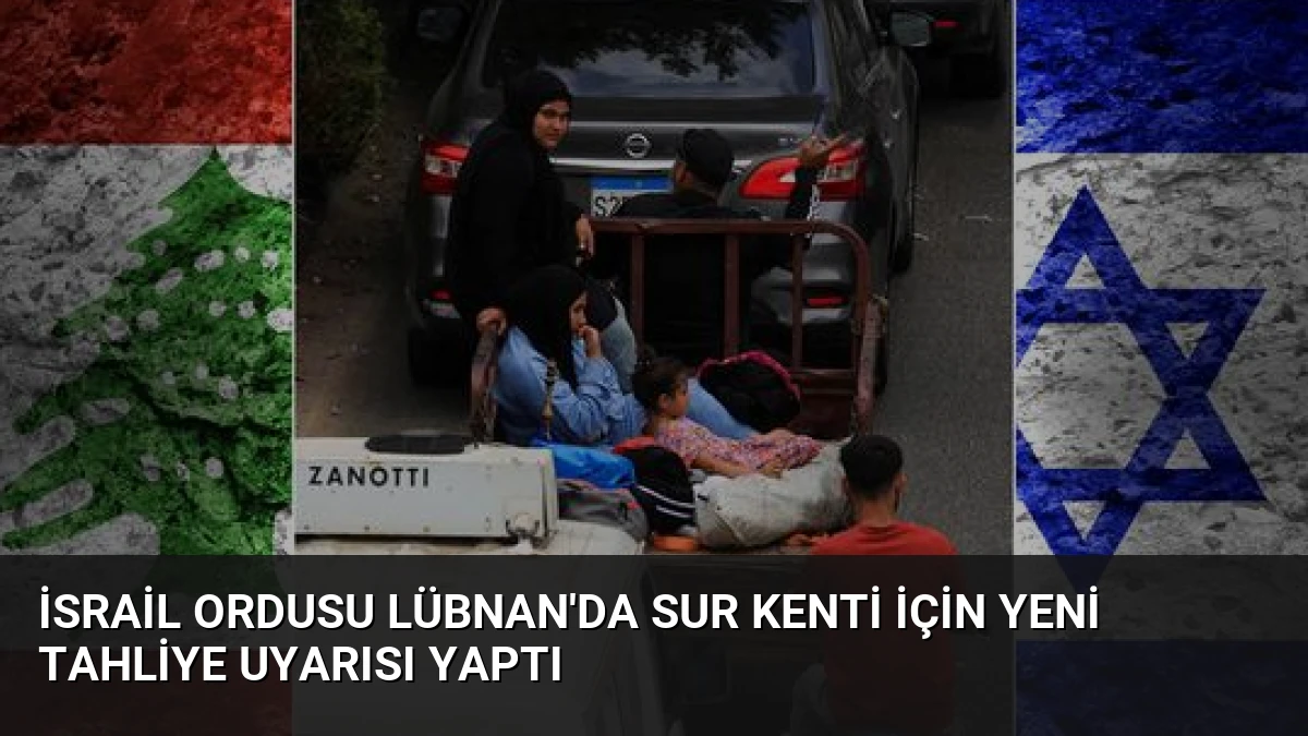 İsrail Ordusu Lübnan’da Sur Kenti İçin Yeni Tahliye Uyarısı Yaptı