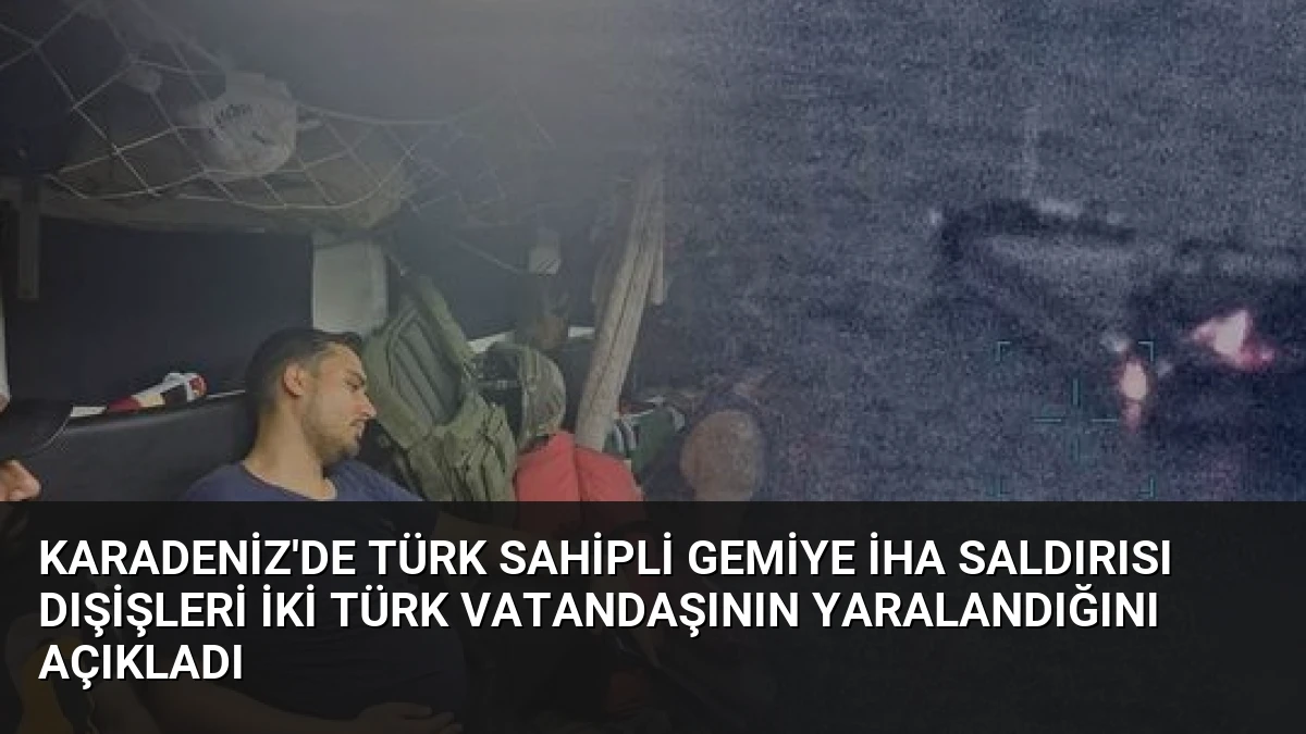 Karadeniz’de Türk Sahipli Gemiye İHA Saldırısı Dışişleri İki Türk Vatandaşının Yaralandığını Açıkladı