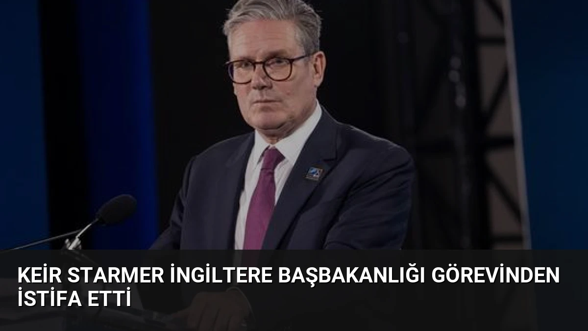 Keir Starmer İngiltere Başbakanlığı Görevinden İstifa Etti