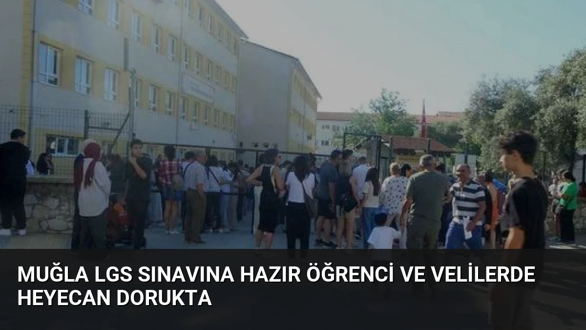 Muğla LGS Sınavına Hazır Öğrenci Ve Velilerde Heyecan Dorukta