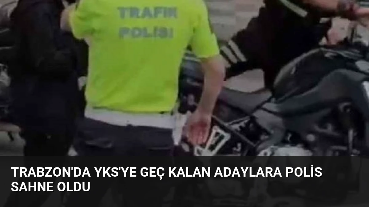 Trabzon’da YKS’ye Geç Kalan Adaylara Polis Sahne Oldu