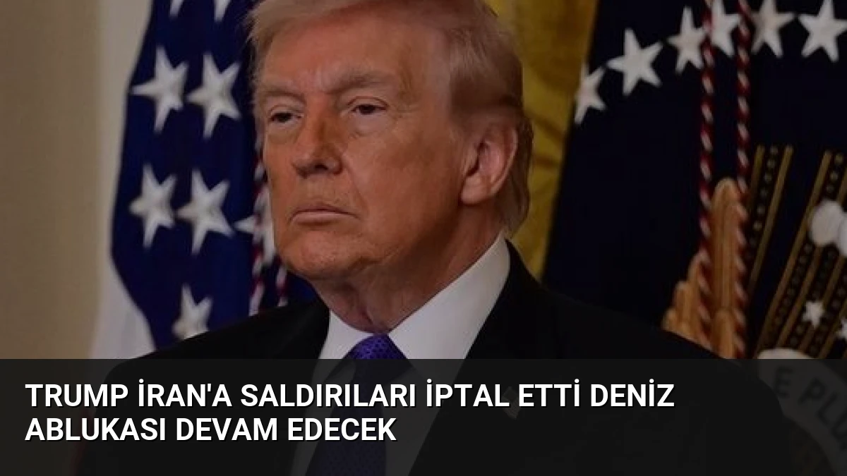 Trump İran’a Saldırıları İptal Etti Deniz Ablukası Devam Edecek